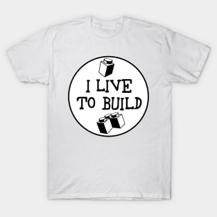 I  LIVE TO BUILD T-Shirt